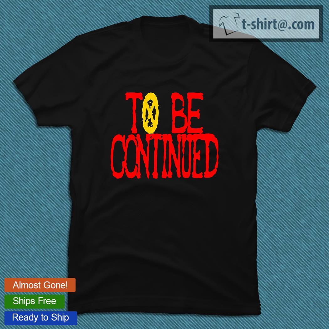 One Piece To Be Continued T Shirt T Shirts Cheefatee Premium Fashion T Shirts Hoodie