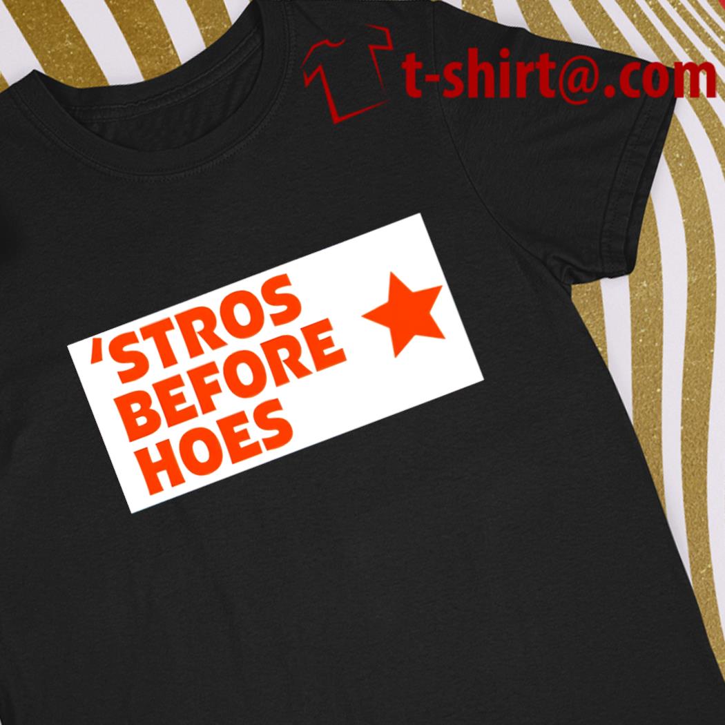 Stros before hoes shirt, hoodie, sweater and v-neck t-shirt