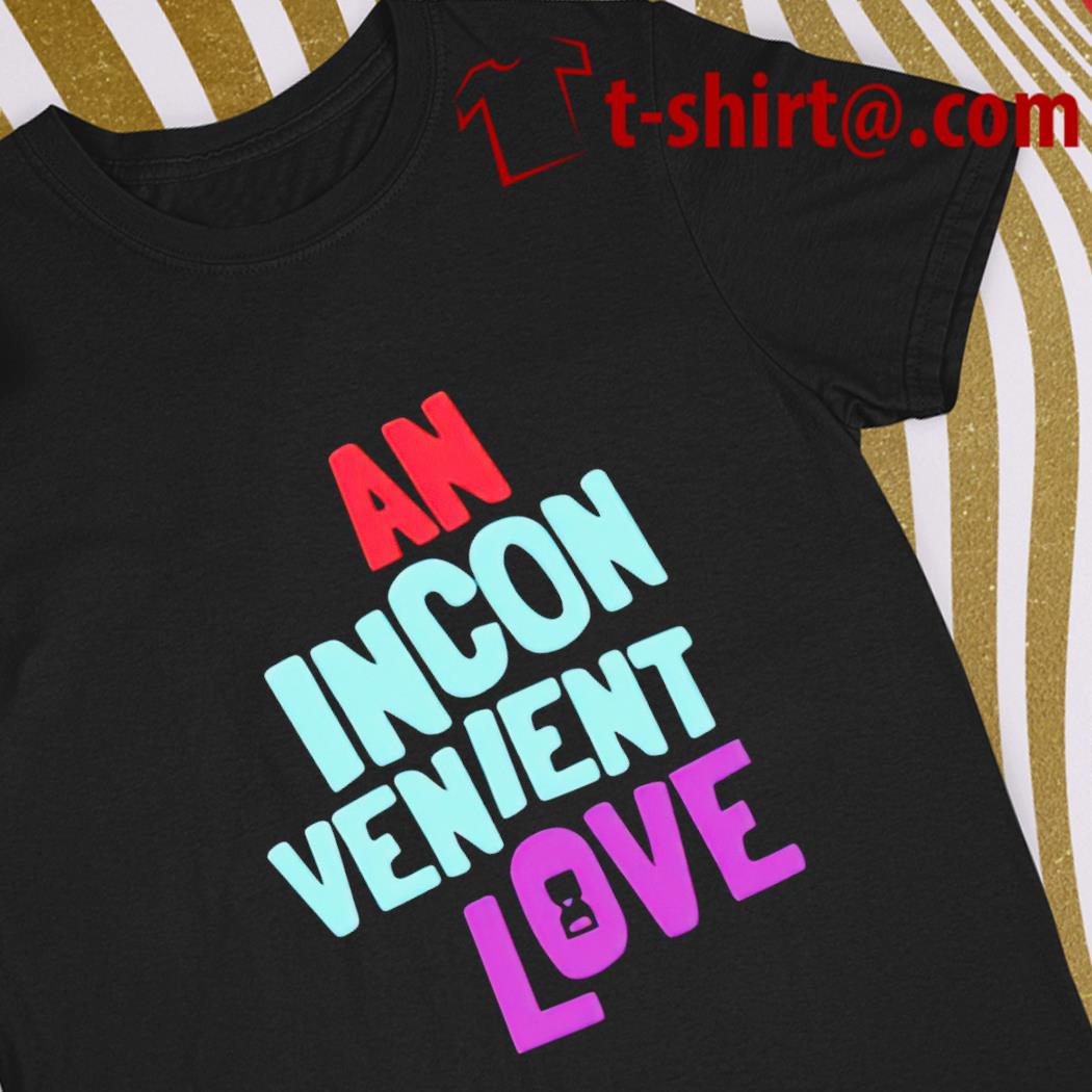 An incon venient love funny T-shirt