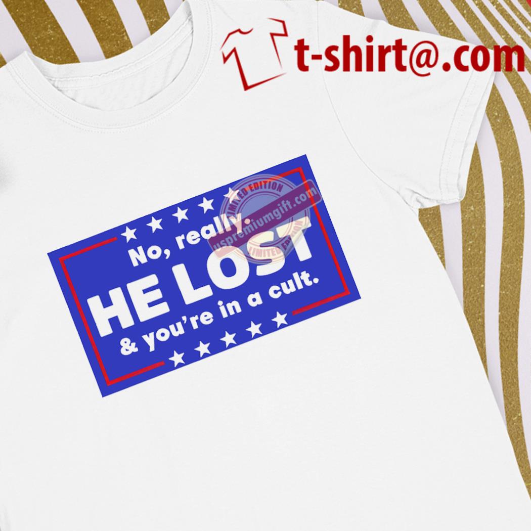Awesome no really he lost and you're in a cult funny shirt