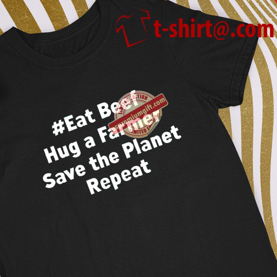 Best eat beef hug a farmer save the planet repeat text funny shirt
