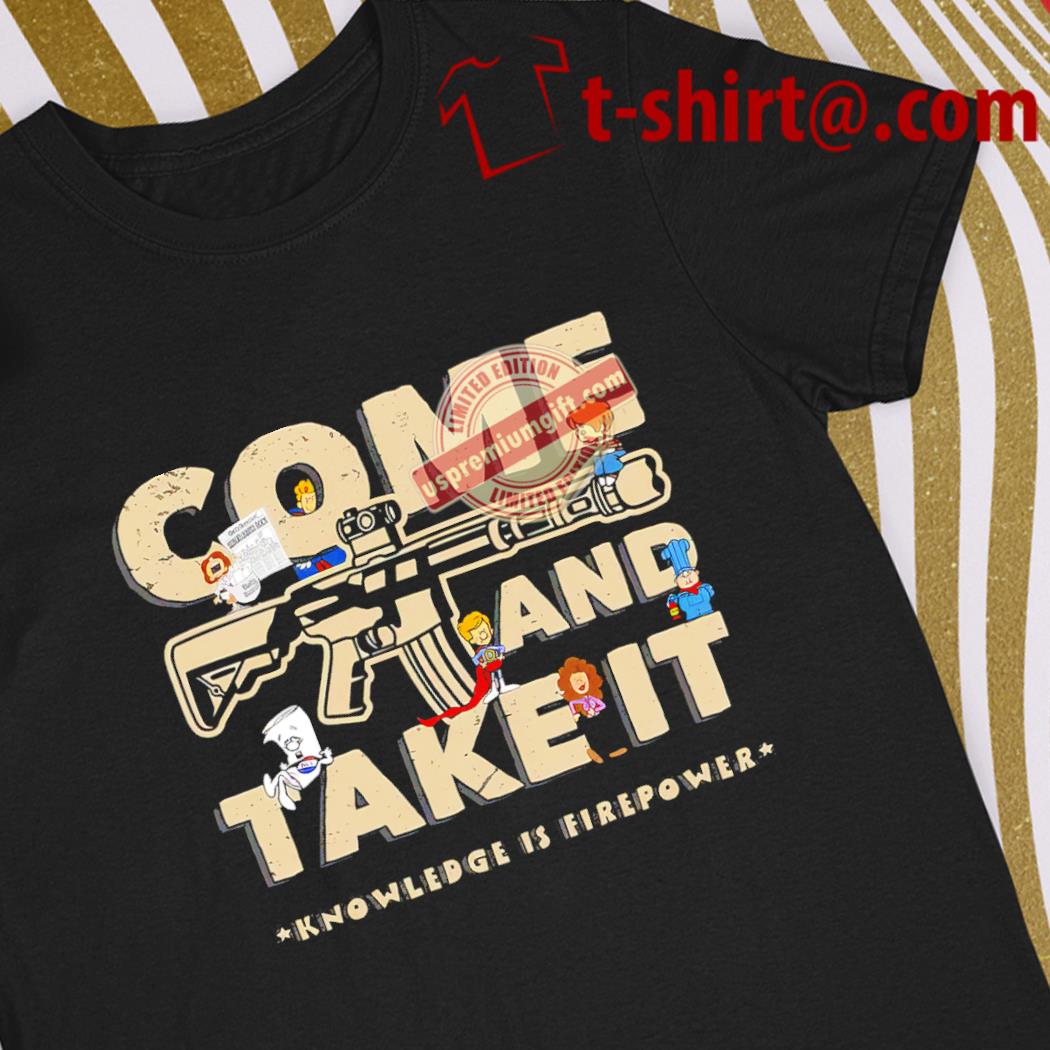 Funny come and take it knowledge is firepower funny shirt
