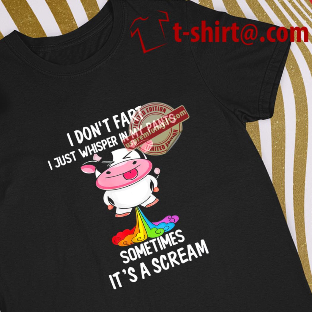 Premium cow I don't fart I just whisper in my pants sometimes it's a scream funny shirt