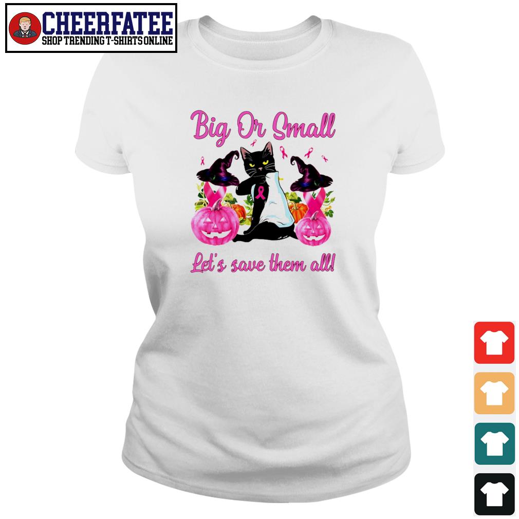 Cat Tattoo Big Or Small Lets Save Them All Breast Cancer Halloween Shirt T Shirts Cheefatee Premium Fashion T Shirts Hoodie